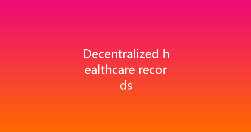 Decentralized healthcare records 