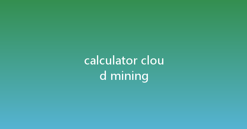 calculator cloud mining 