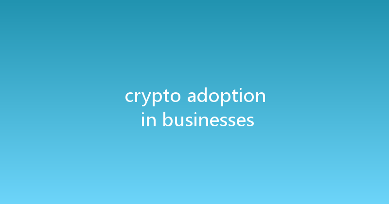 crypto adoption in businesses 