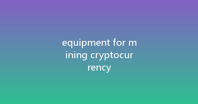 equipment for mining cryptocurrency 