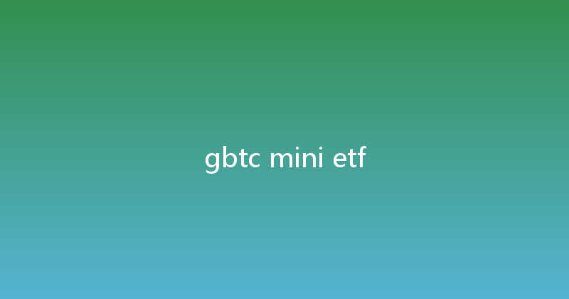gbtc mini etf 