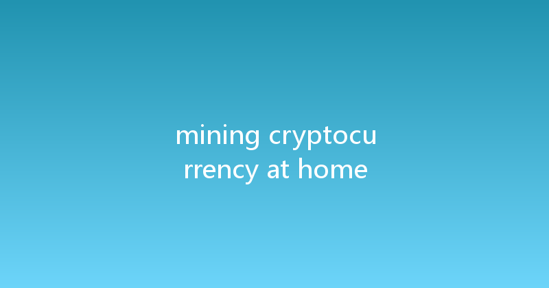 mining cryptocurrency at home 