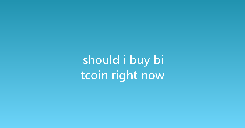 should i buy bitcoin right now 