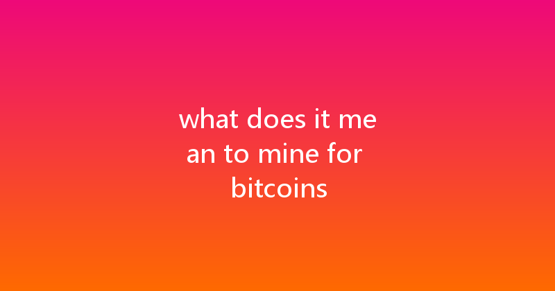 what does it mean to mine for bitcoins 